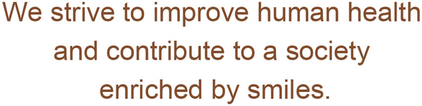 We strive to improve human health and contribute to a society enriched by smiles