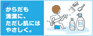 からだも清潔に、ただし肌にはやさしく。