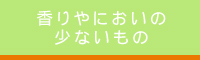 香やにおいの少ないもの