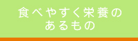 食べやすく栄養のあるもの