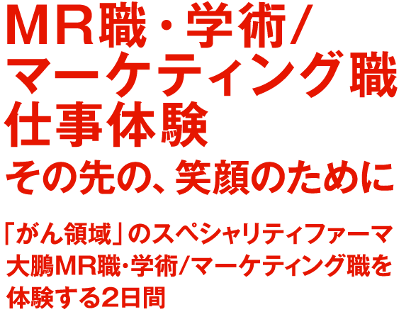 MR職・学術/マーケティング職 仕事体験 その先の、笑顔のために 「がん領域」のスペシャリティファーマ 大鵬MR職・学術/マーケティング職を体験する2日間